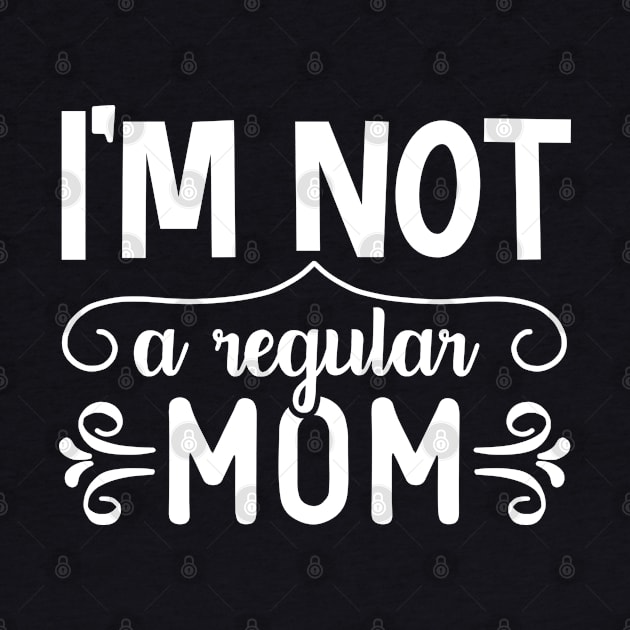 I'M NOT A REGULAR MOM | HOMESCHOOL MOM by BWXshirts